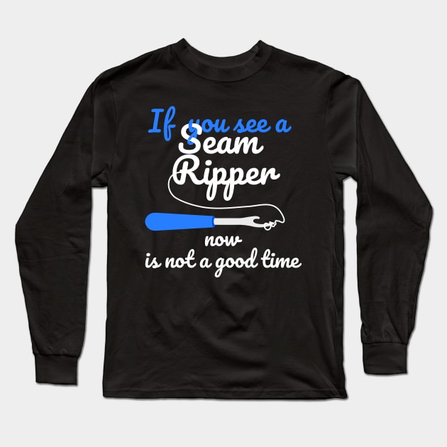 If You See A Seam Ripper Now Is Not A Good Time Long Sleeve T-Shirt by JustPick